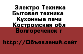 Электро-Техника Бытовая техника - Кухонные печи. Костромская обл.,Волгореченск г.